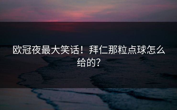 欧冠夜最大笑话!拜仁那粒点球怎么给的? 欧冠夜最大笑话!拜仁那粒点球怎么给的?